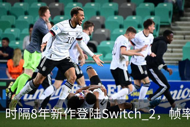时隔8年新作登陆Switch 2，帧率最高120fps