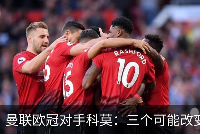 曼联欧冠对手科莫：三个可能改变比赛的人